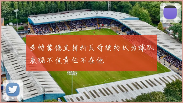 多特蒙德支持科瓦奇续约认为球队表现不佳责任不在他