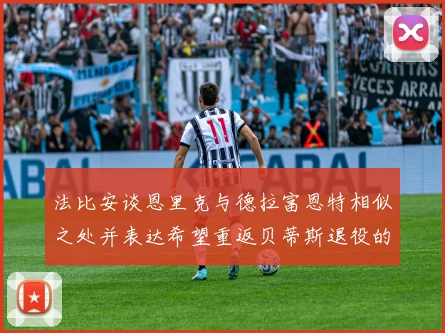 法比安谈恩里克与德拉富恩特相似之处并表达希望重返贝蒂斯退役的愿望